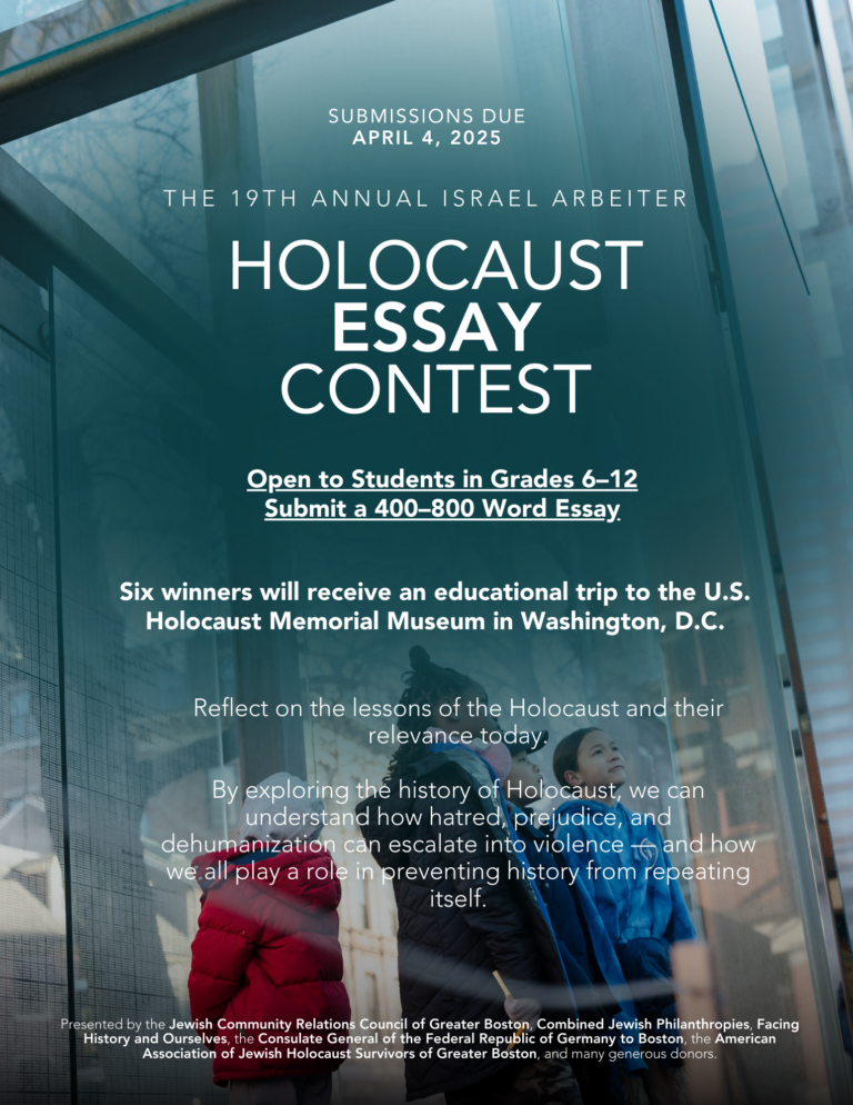 Submissions DUE April 4, 2025. The 19th Annual Israel Arbeiter Holocaust Essay Contest. Open to Students in Grades 6–12. Submit a 400–800 Word Essay. Reflect on the lessons of the Holocaust and their relevance today. By exploring the history of Holocaust, we can understand how hatred, prejudice, and dehumanization can escalate into violence — and how we all play a role in preventing history from repeating itself. Six winners will receive an educational trip to the U.S. Holocaust Memorial Museum in Washington, D.C. Presented by the Jewish Community Relations Council of Greater Boston, Combined Jewish Philanthropies, Facing History and Ourselves, the Consulate General of the Federal Republic of Germany to Boston, the American Association of Jewish Holocaust Survivors of Greater Boston, and many generous donors.